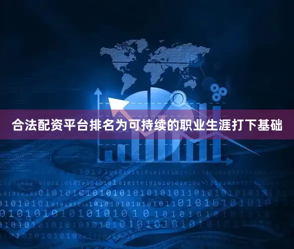 合法配资平台排名为可持续的职业生涯打下基础