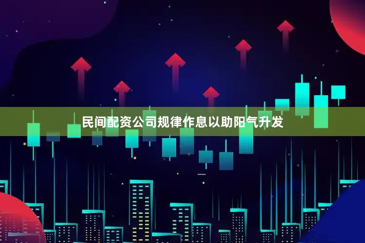 民间配资公司规律作息以助阳气升发